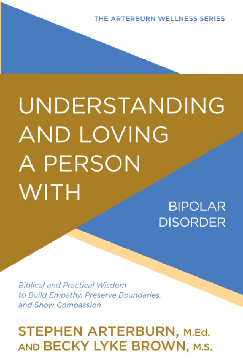 Understanding and Loving a Person with Bipolar Disorder: Biblical and Practical Wisdom to Build Empathy, Preserve Boundaries, and Show Compassion (The Arterburn Wellness Series)