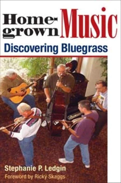 Homegrown Music: Discovering Bluegrass (Music in American Life)