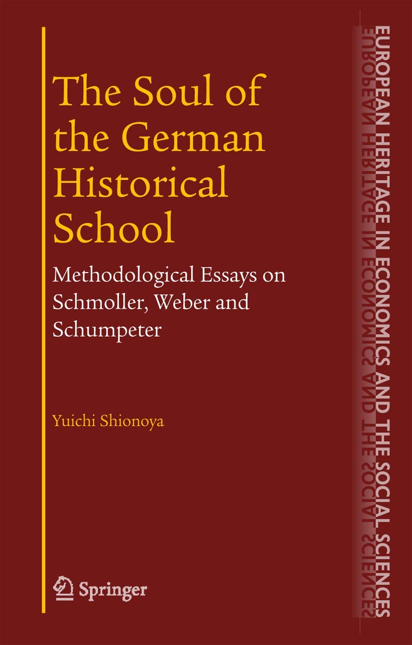 The Soul of the German Historical School: Methodological Essays on Schmoller, Weber and Schumpeter (The European Heritage in Economics and the Social Sciences, 2)