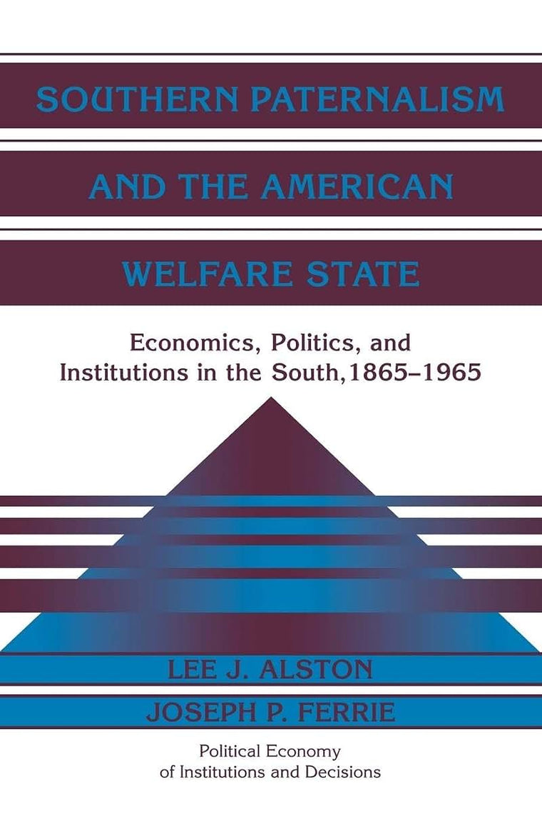 Southern Paternalism and the American Welfare State: Economics, Politics, and Institutions in the South, 1865-1965 (Political Economy of Institutions and Decisions)