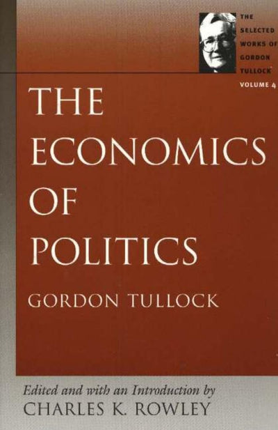 The Economics of Politics (The Selected Works of Gordon Tullock)