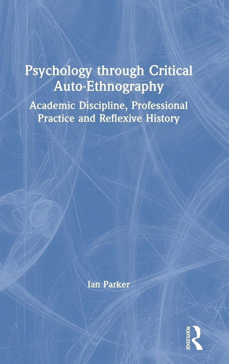 Psychology through Critical Auto-Ethnography: Academic Discipline, Professional Practice and Reflexive History