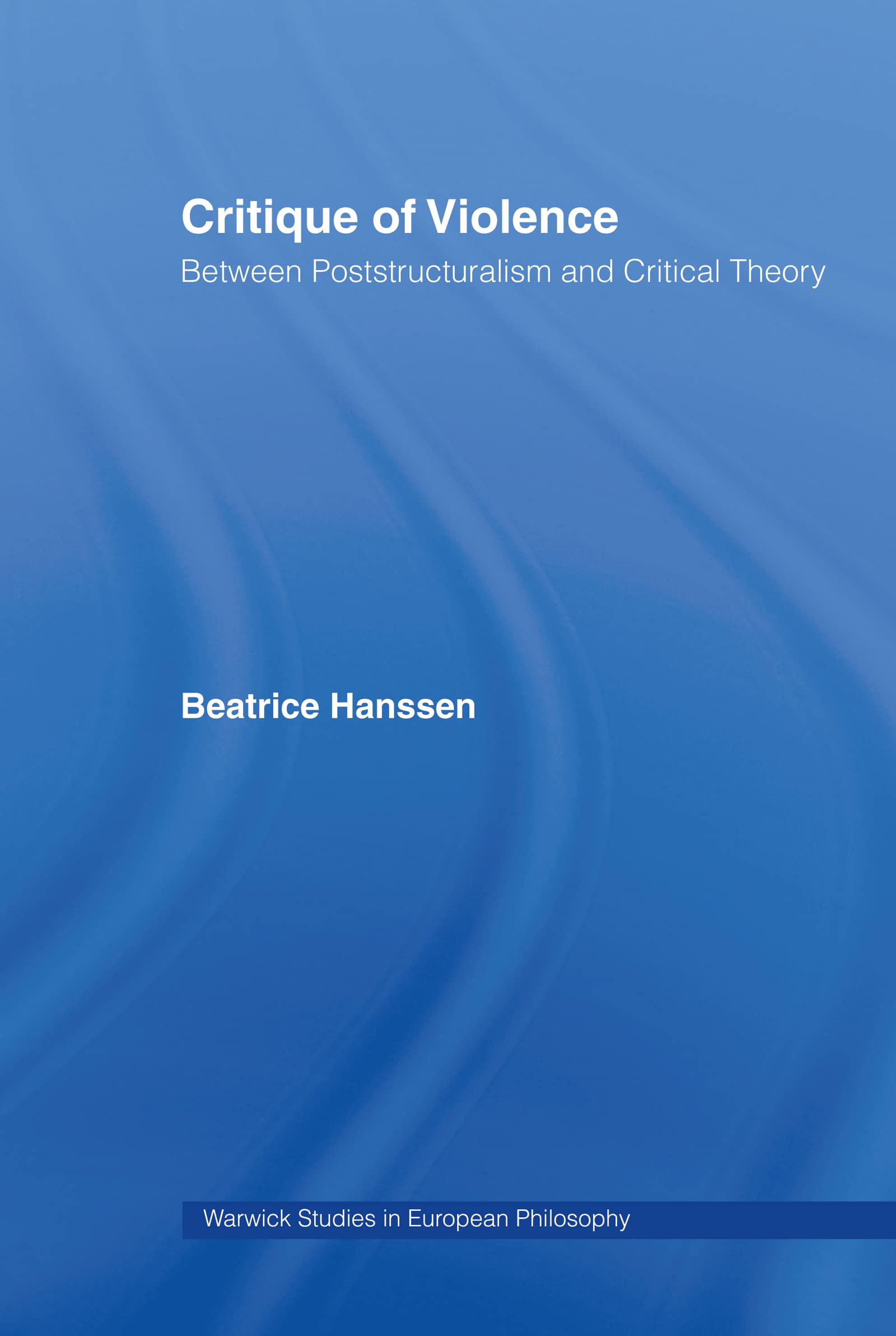 Critique of Violence: Between Poststructuralism and Critical Theory (Warwick Studies in European Philosophy)