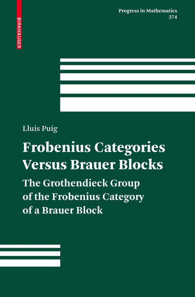 Frobenius Categories versus Brauer Blocks: The Grothendieck Group of the Frobenius Category of a Brauer Block (Progress in Mathematics, 274)