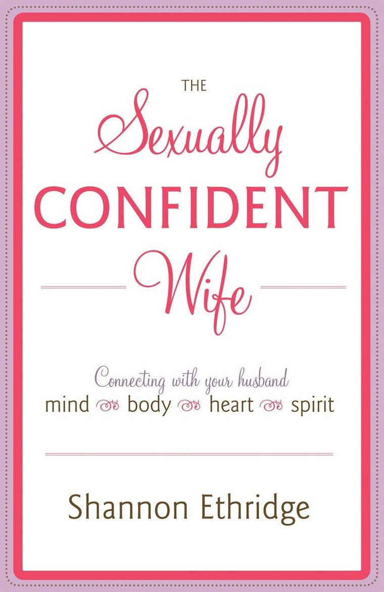The Sexually Confident Wife: Connecting with Your Husband Mind Body Heart Spirit