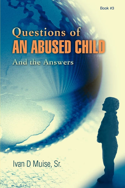 Questions Of An Abused Child: And the Answers