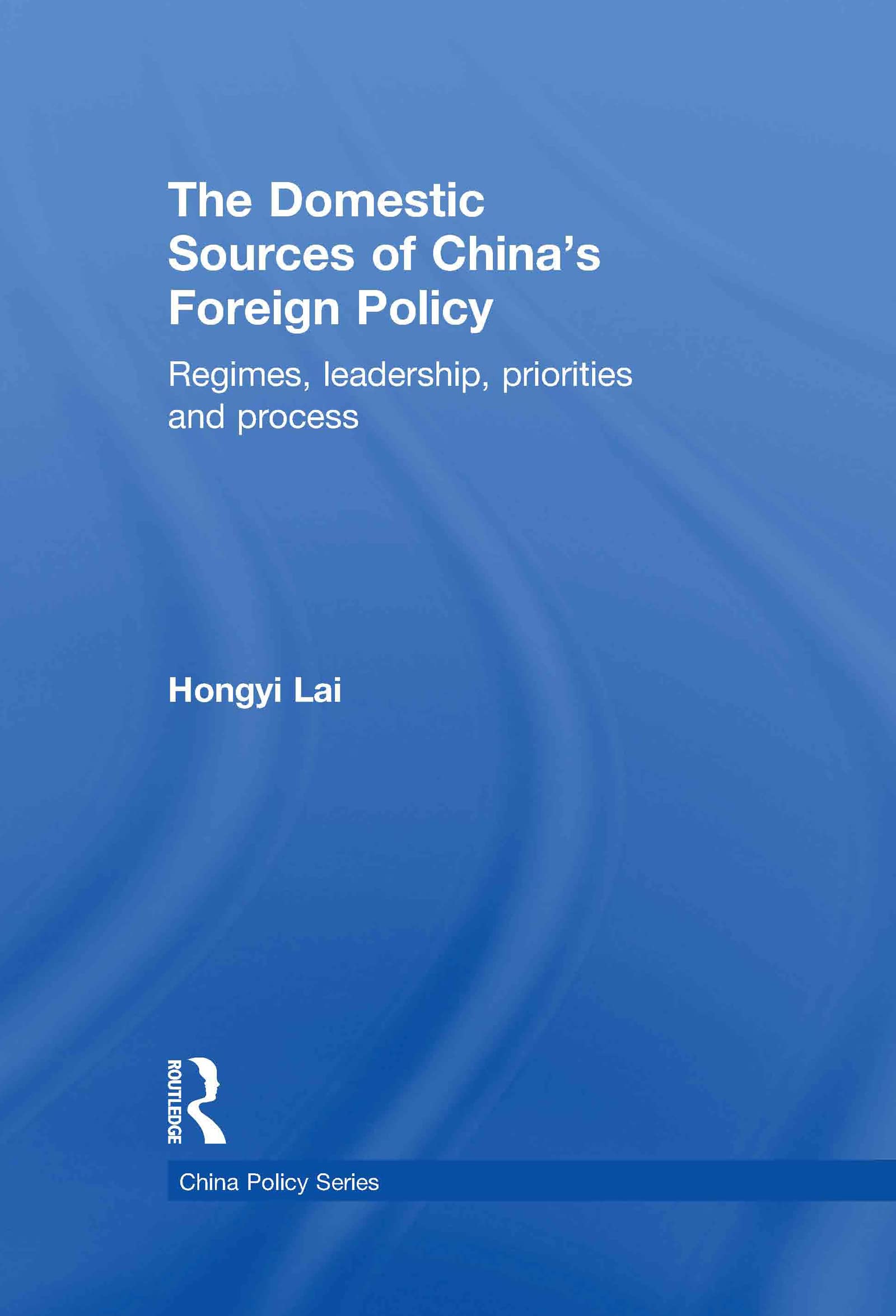 The Domestic Sources of China's Foreign Policy: Regimes, Leadership, Priorities and Process (China Policy Series)