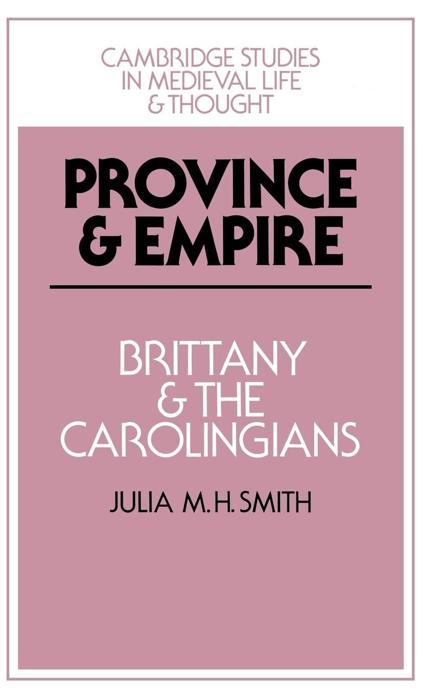 Province and Empire: Brittany and the Carolingians (Cambridge Studies in Medieval Life and Thought: Fourth Series, Series Number 18)