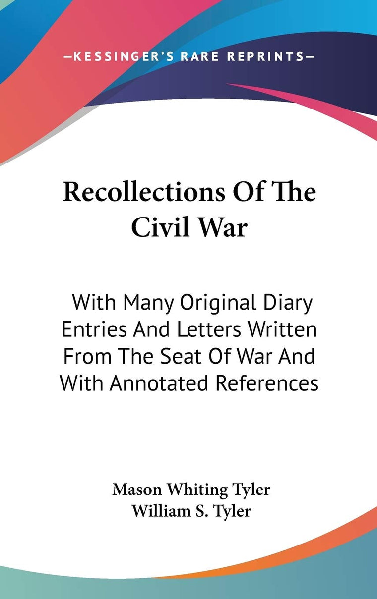 Recollections Of The Civil War: With Many Original Diary Entries And Letters Written From The Seat Of War And With Annotated References