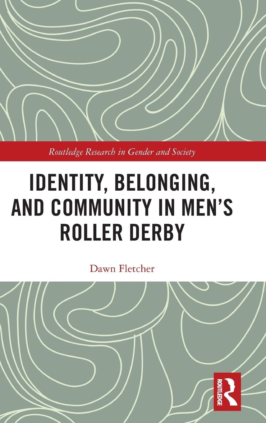 Identity, Belonging, and Community in Mens Roller Derby (Routledge Research in Gender and Society)