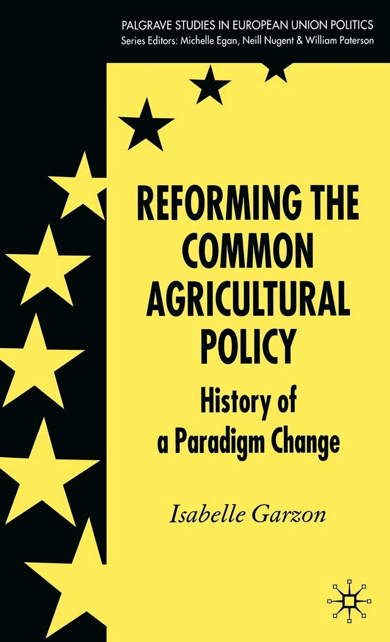 Reforming the Common Agricultural Policy: History of a Paradigm Change (Palgrave Studies in European Union Politics)