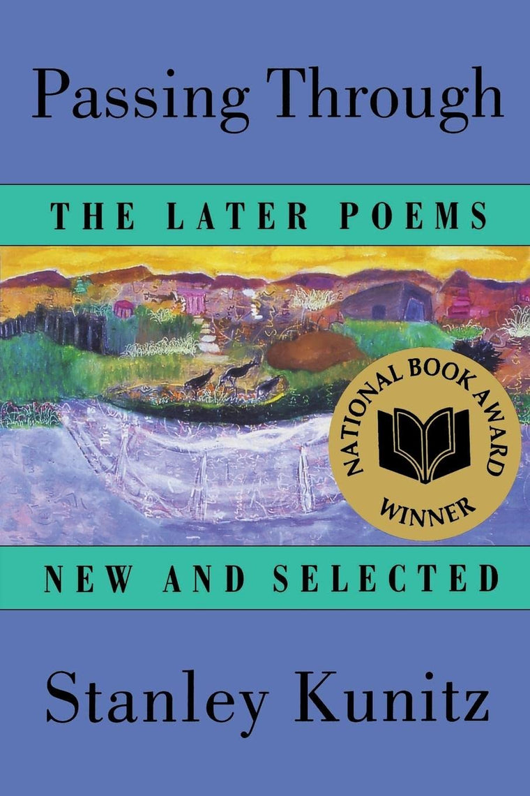 Passing Through: The Later Poems, New and Selected by Kunitz