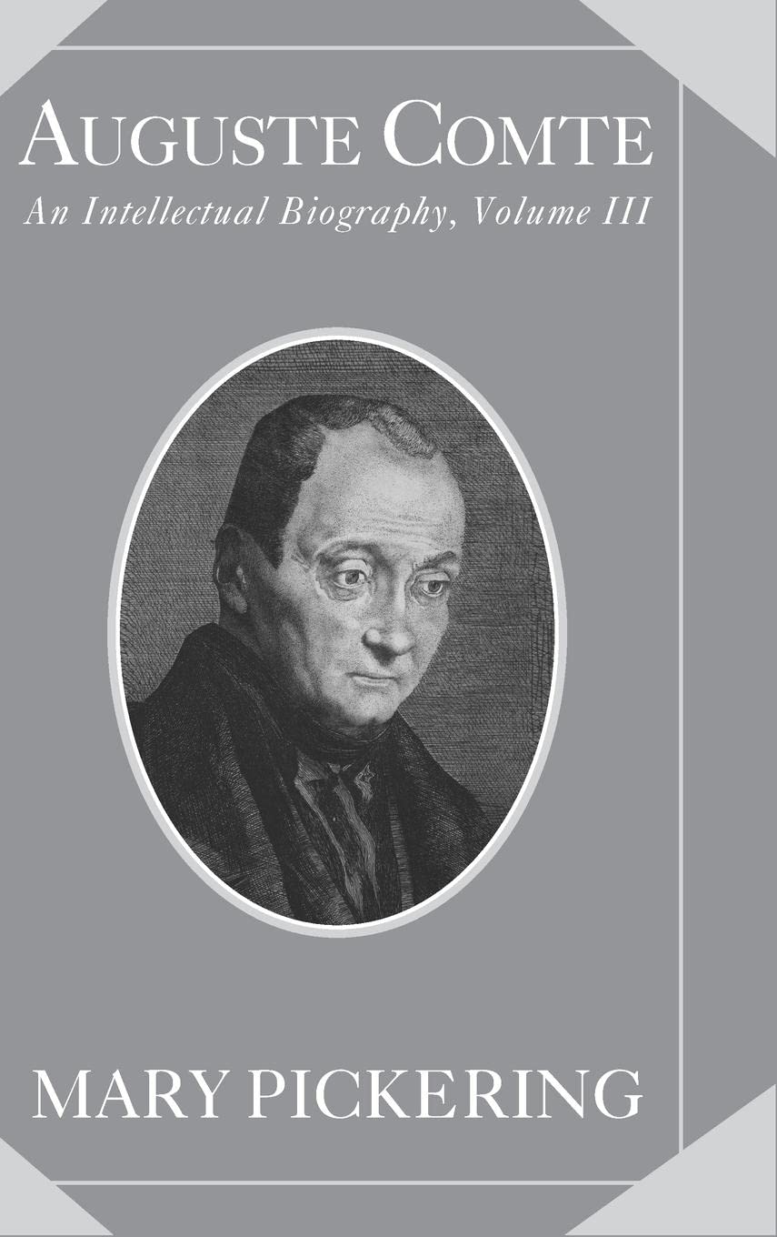 Auguste Comte: Volume 3: An Intellectual Biography (Auguste Comte Intellectual Biography)