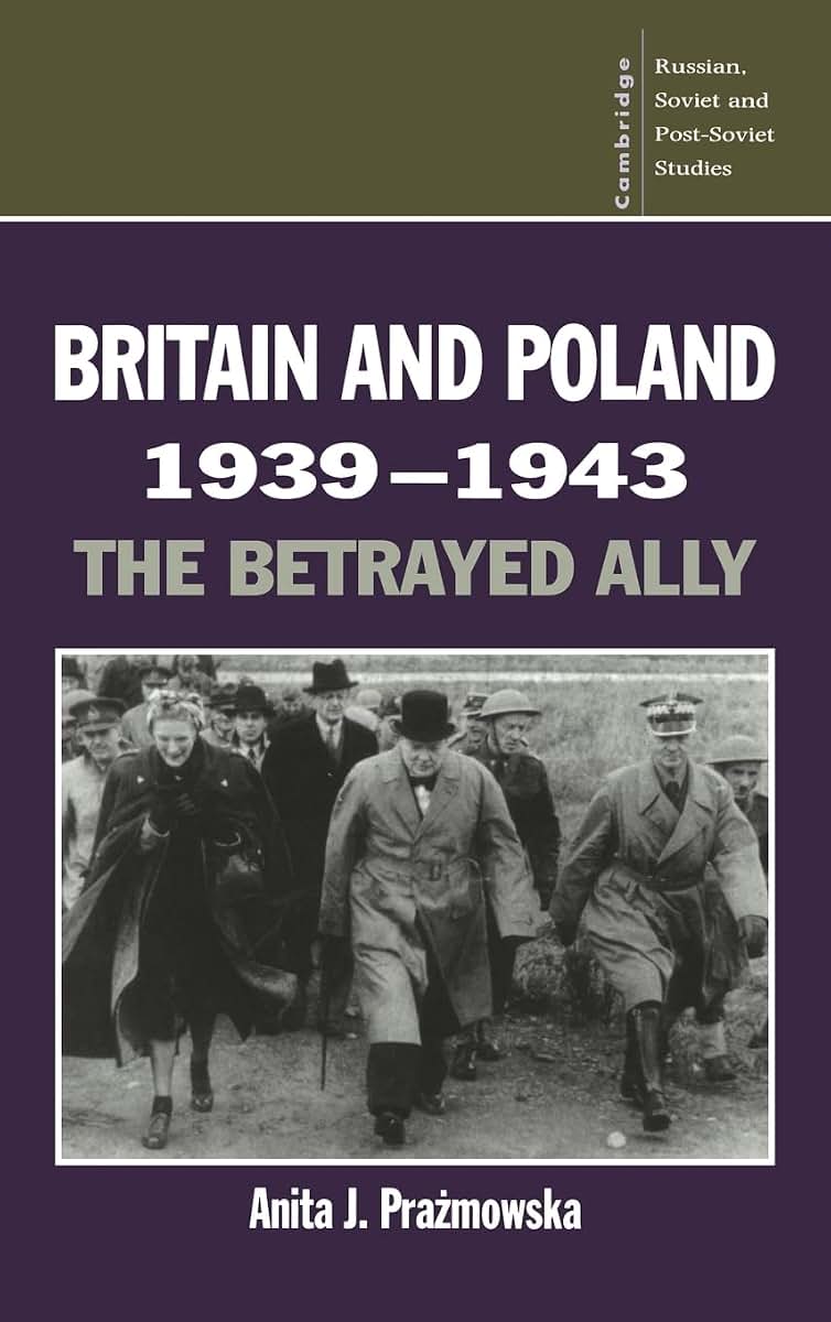 Britain and Poland 1939-1943: The Betrayed Ally (Cambridge Russian, Soviet and Post-Soviet Studies, Series Number 97)