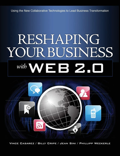 Reshaping Your Business with Web 2.0: Using New Social Technologies to Lead Business Transformation