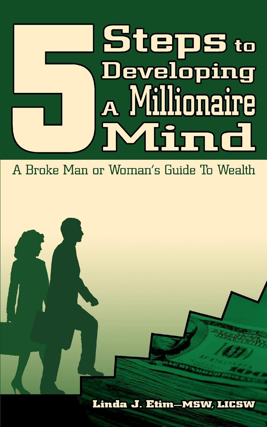 5 STEPS TO DEVELOPING A MILLIONAIRE MIND: A Broke Man or Woman's Guide To Wealth