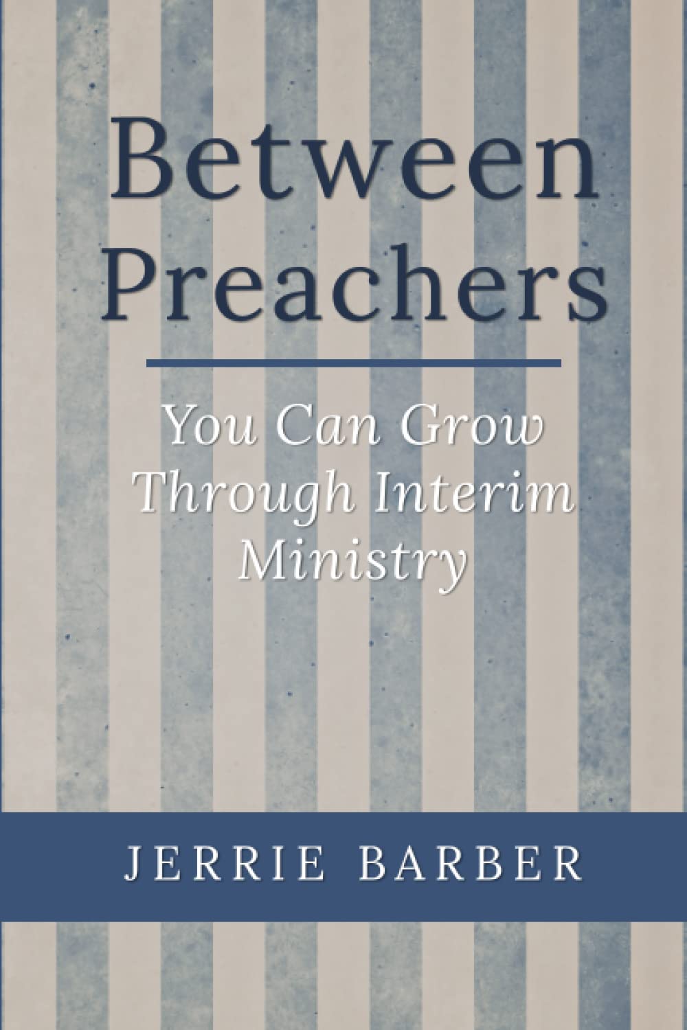 Between Preachers: You Can Grow Through Interim Ministry