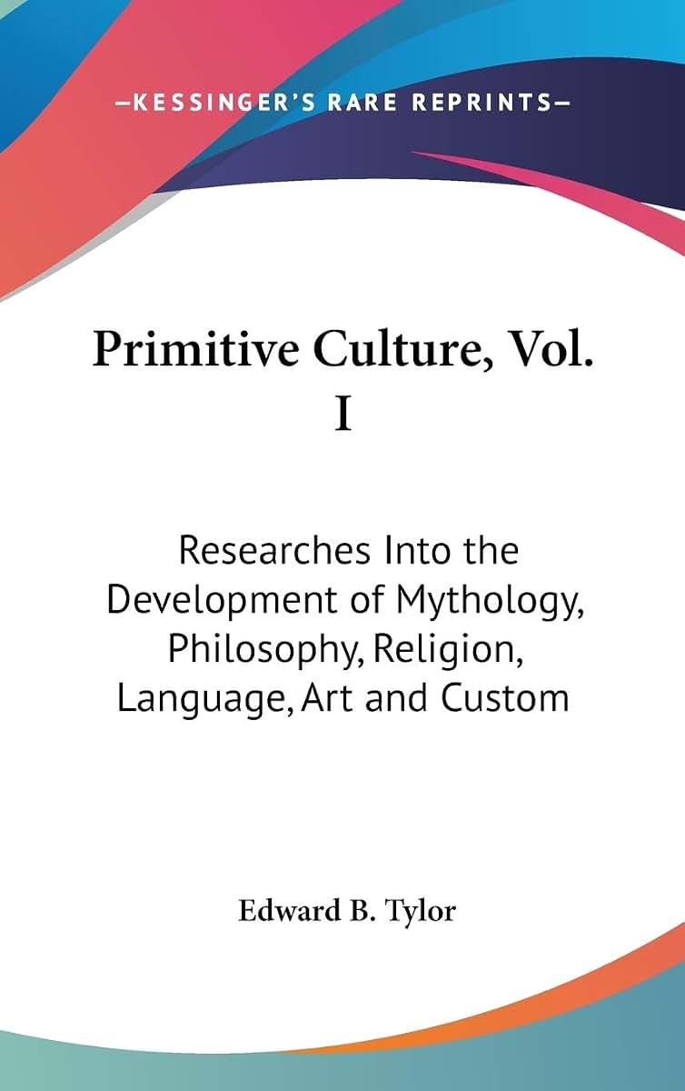 Primitive Culture, Vol. I: Researches Into the Development of Mythology, Philosophy, Religion, Language, Art and Custom