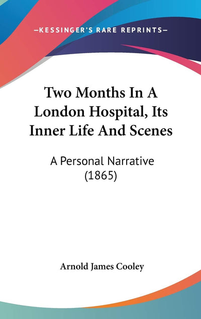 Two Months In A London Hospital, Its Inner Life And Scenes: A Personal Narrative (1865)