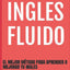 INGLES FLUIDO: EL MAS EXITOSO CURSO DE INGLES (INGLES FLUIDO LIBROS) (Spanish Edition)