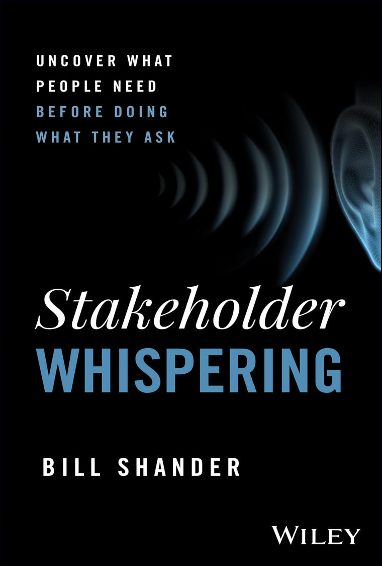 Stakeholder Whispering: Uncover What People Need Before Doing What They Ask