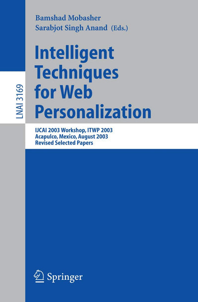 Intelligent Techniques for Web Personalization: IJCAI 2003 Workshop, ITWP 2003, Acapulco, Mexico, August 11, 2003, Revised Selected Papers (Lecture Notes in Computer Science, 3169)