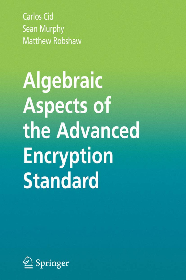 Algebraic Aspects of the Advanced Encryption Standard (Advances in Information Security)