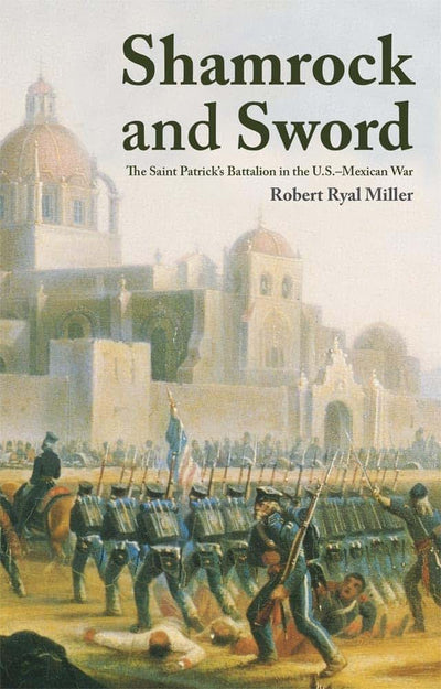 Shamrock and Sword: The Saint Patrick's Battalion in the U.S.-Mexican War