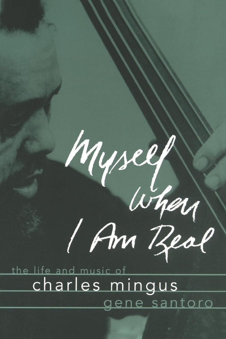 Myself When I Am Real: The Life and Music of Charles Mingus