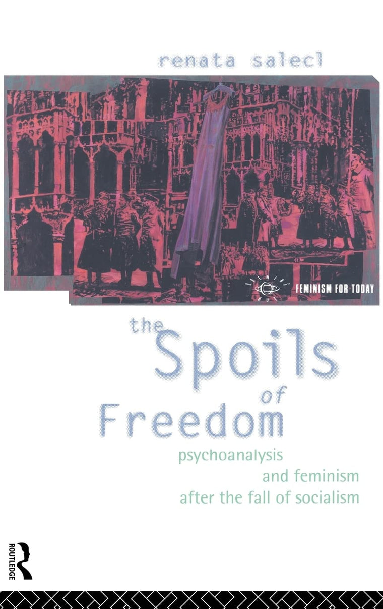 The Spoils of Freedom: Psychoanalysis and Feminism After the Fall of Socialism (Opening Out: Feminism for Today)