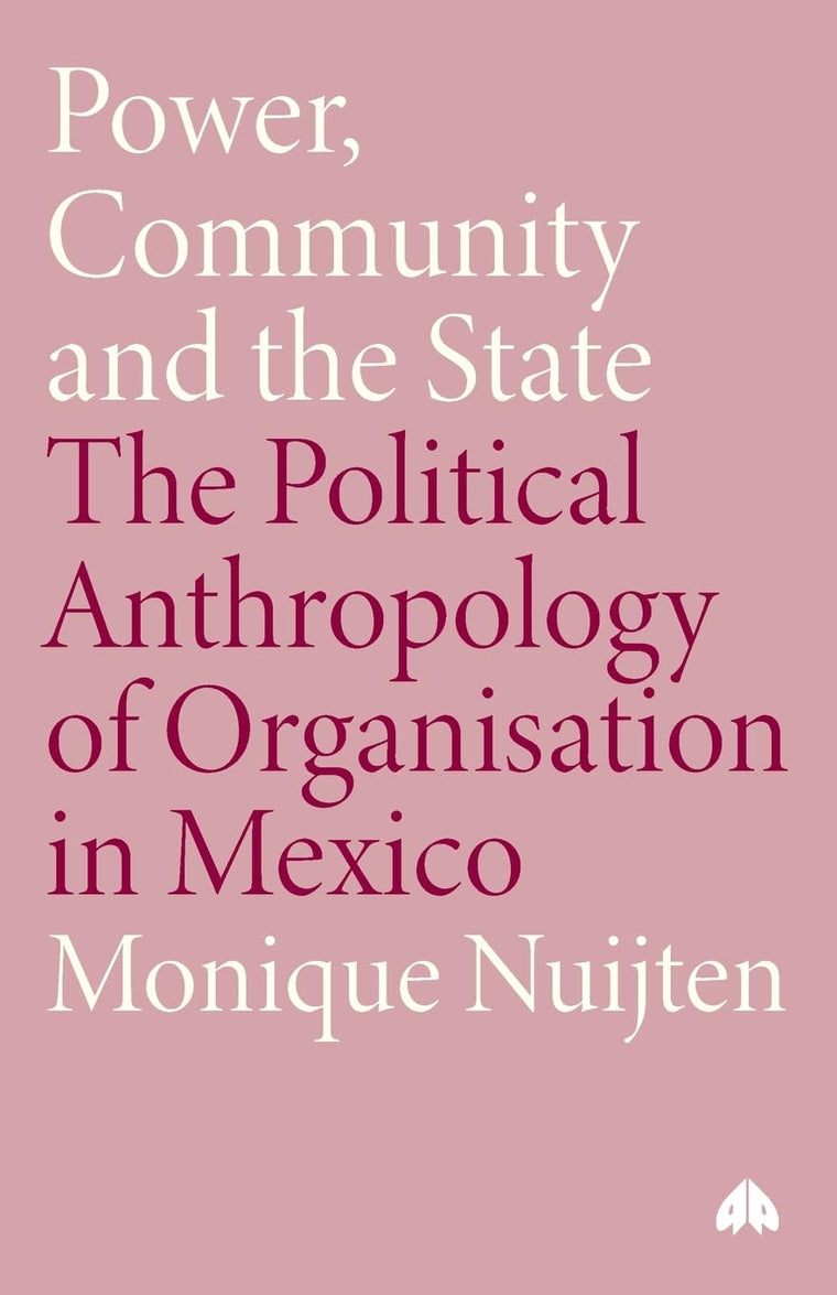 Power, Community and the State: The Political Anthropology of Organisation in Mexico (Anthropology, Culture and Society)