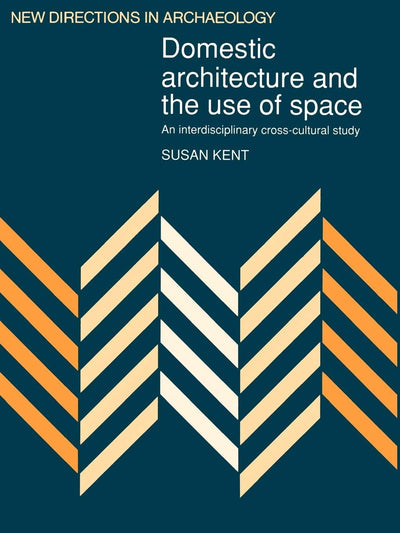Domestic Architecture and the Use of Space: An Interdisciplinary Cross-Cultural Study (New Directions in Archaeology)