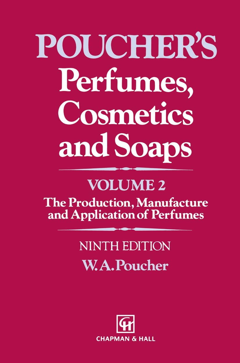 Perfumes, Cosmetics and Soaps: Volume II The Production, Manufacture and Application of Perfumes (POUCHER'S PERFUMES, COSMETICS, AND SOAPS)