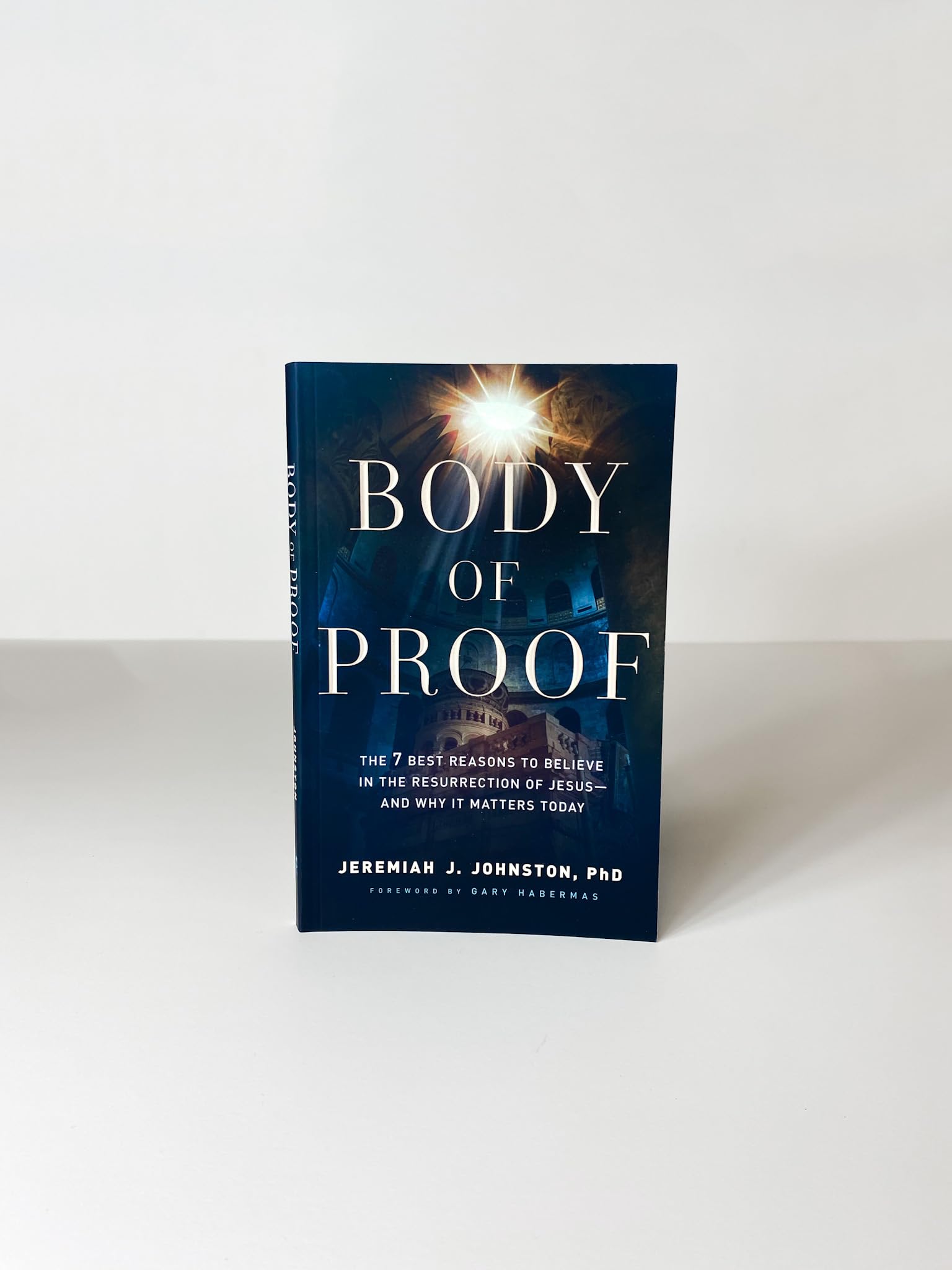 Body of Proof: The 7 Best Reasons to Believe in the Resurrection of Jesus-and Why It Matters Today