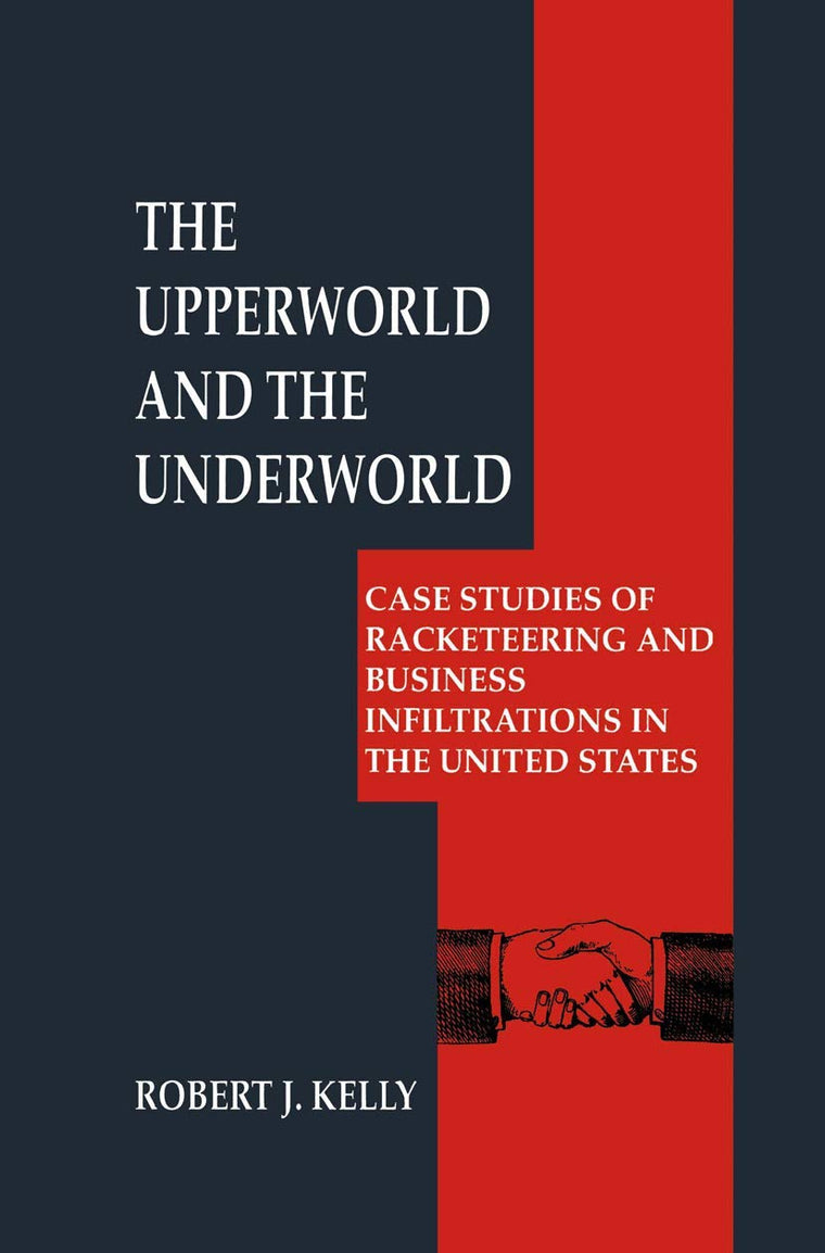 The Upperworld and the Underworld: Case Studies of Racketeering and Business Infiltrations in the United States (Criminal Justice and Public Safety)