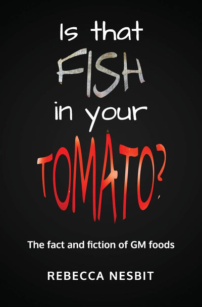 Is that Fish in Your Tomato?: The Fact and Fiction of GM Foods.