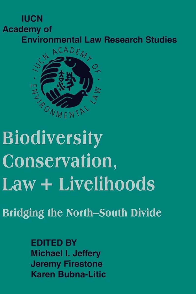 Biodiversity Conservation, Law and Livelihoods: Bridging the North-South Divide: IUCN Academy of Environmental Law Research Studies
