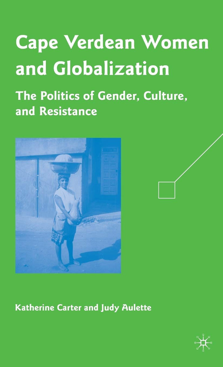 Cape Verdean Women and Globalization: The Politics of Gender, Culture, and Resistance