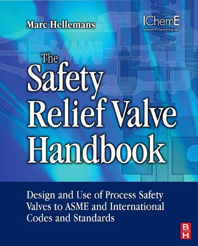 The Safety Relief Valve Handbook: Design and Use of Process Safety Valves to ASME and International Codes and Standards (Butterworth-Heinemann/IChemE)
