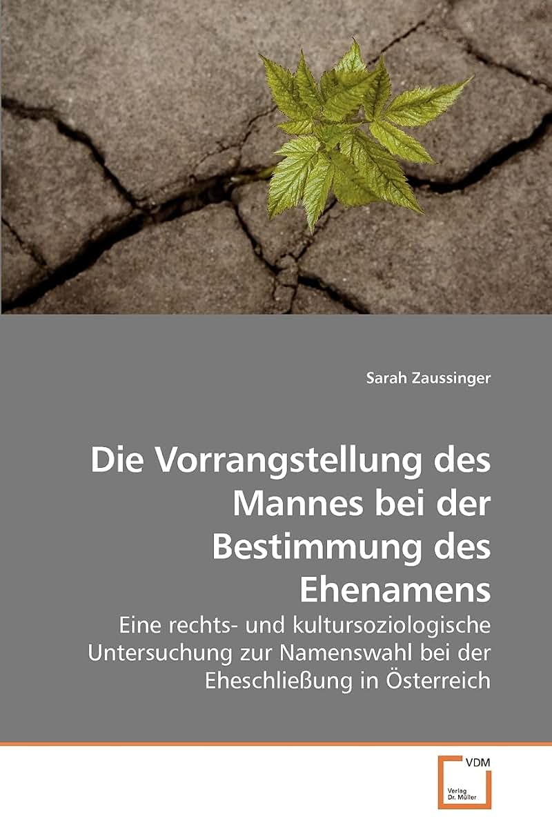 Die Vorrangstellung des Mannes bei der Bestimmung des Ehenamens: Eine rechts- und kultursoziologische Untersuchung zur Namenswahl bei der Eheschlieung in sterreich (German Edition)