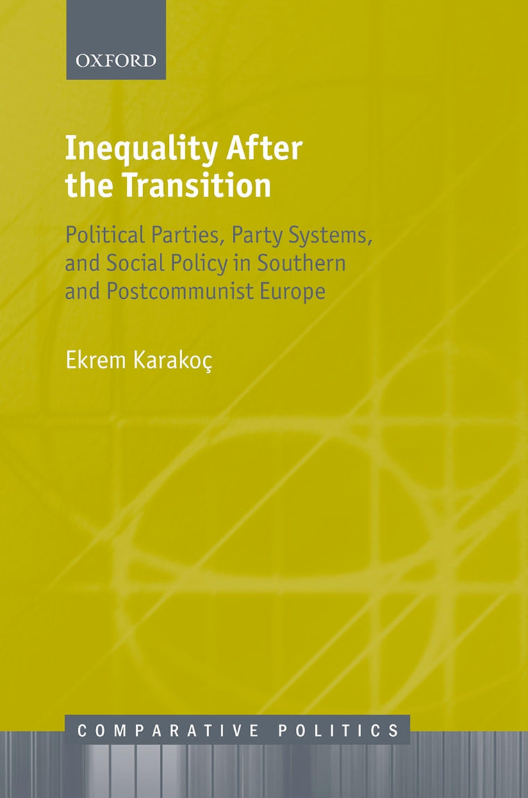 Inequality After the Transition: Political Parties, Party Systems, and Social Policy in Southern and Postcommunist Europe (Comparative Politics)