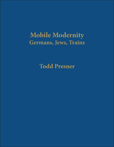 Mobile Modernity: Germans, Jews, Trains