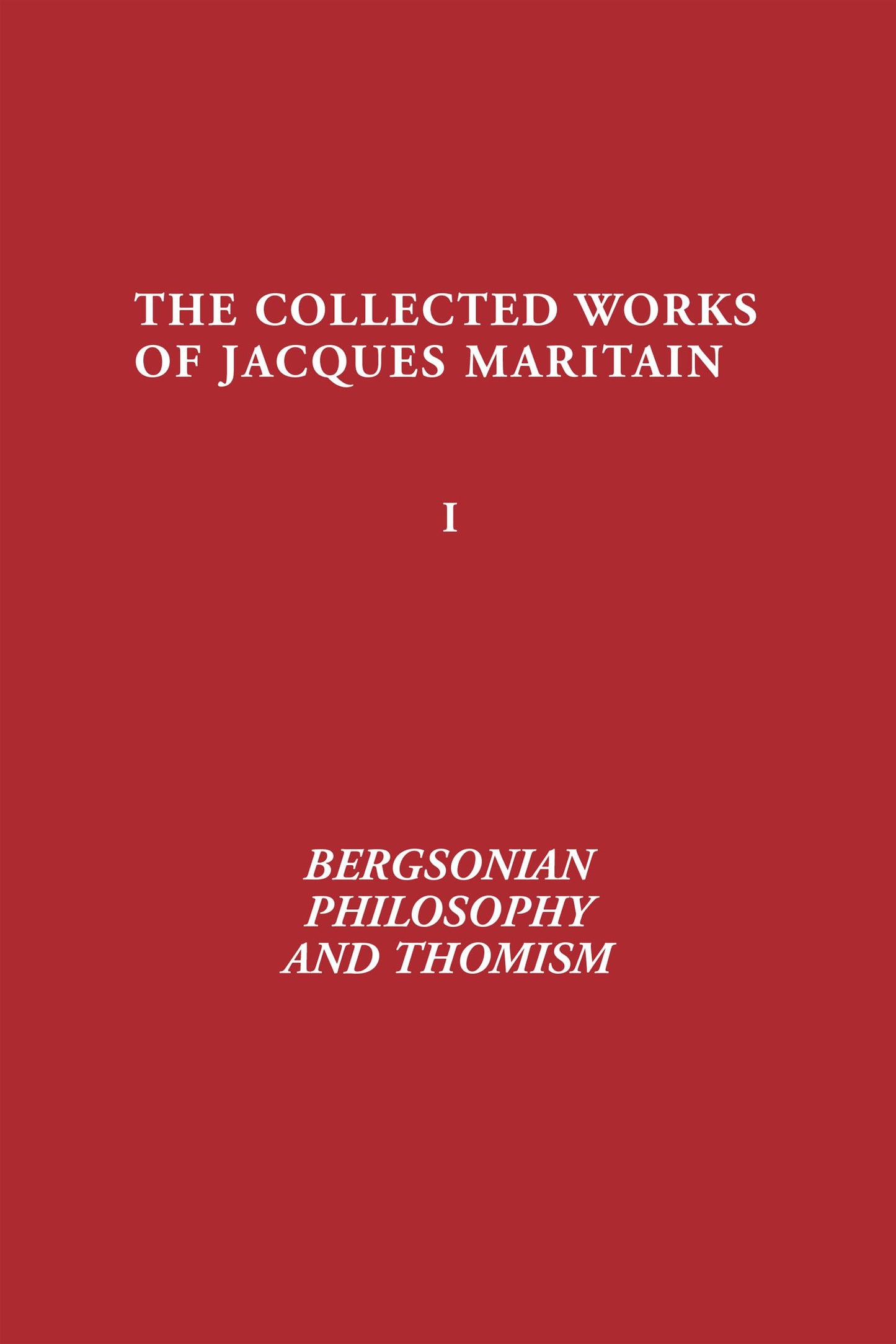 Bergsonian Philosophy and Thomism: Collected Works of Jacques Maritain, Volume 1