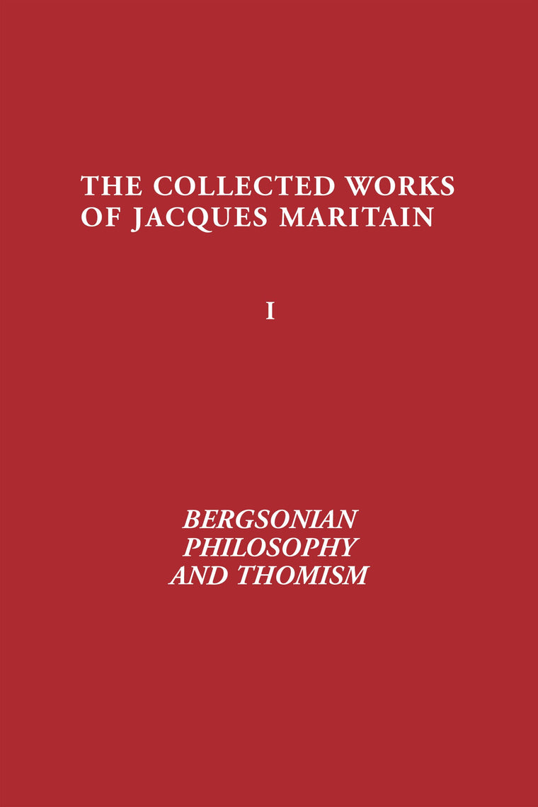 Bergsonian Philosophy and Thomism: Collected Works of Jacques Maritain, Volume 1