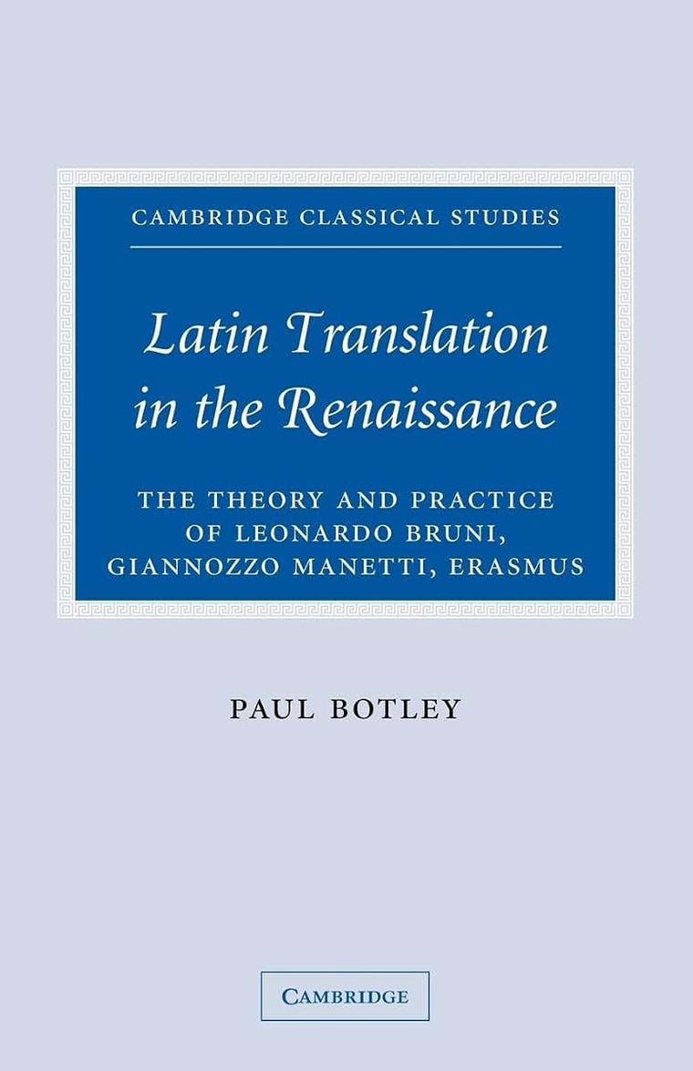 Latin Translation in the Renaissance: The Theory and Practice of Leonardo Bruni, Giannozzo Manetti and Desiderius Erasmus (Cambridge Classical Studies)