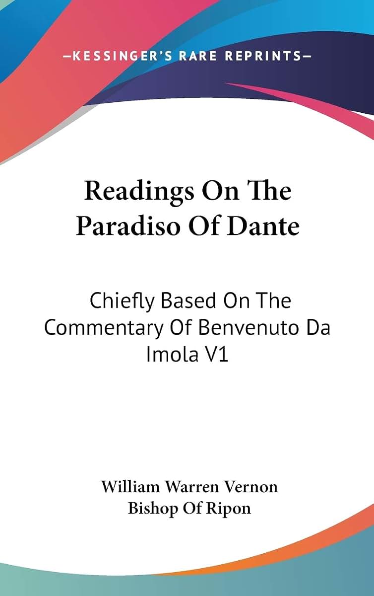 Readings On The Paradiso Of Dante: Chiefly Based On The Commentary Of Benvenuto Da Imola V1