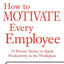 How to Motivate Every Employee: 24 Proven Tactics to Spark Productivity in the Workplace (The McGraw-Hill Professional Education Series)