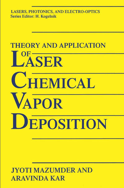 Theory and Application of Laser Chemical Vapor Deposition (Lasers, Photonics, and Electro-Optics)