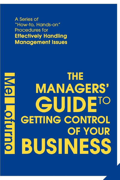 The Managers' Guide to Getting Control Of Your Business: A Series of "How-to, Hands-on" Procedures for Effectively Handling Management Issues