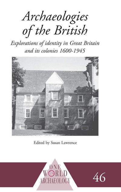 Archaeologies of the British: Explorations of Identity in the United Kingdom and Its Colonies 1600-1945 (One World Archaeology)